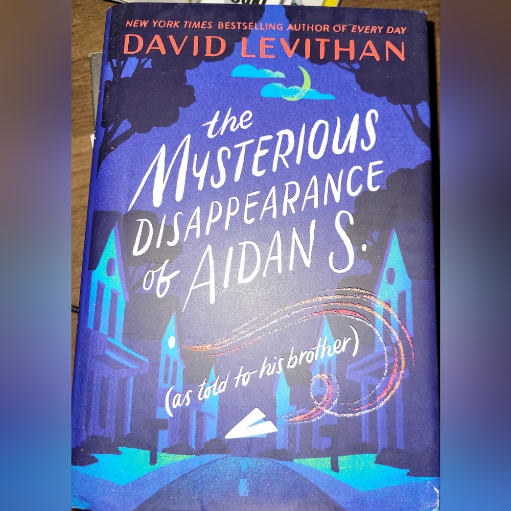 3/18$ The Mysterious Disappearance Of Aidan S by David Levithan